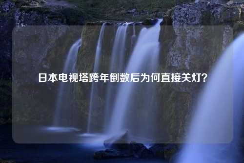 日本电视塔跨年倒数后为何直接关灯？