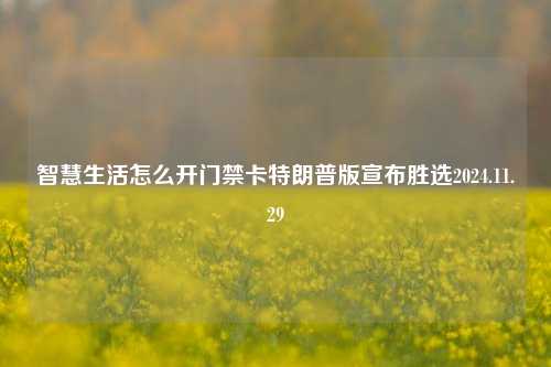 智慧生活怎么开门禁卡特朗普版宣布胜选2024.11.29