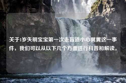 关于1岁失明宝宝第一次走盲道小心翼翼这一事件，我们可以从以下几个方面进行科普和解读。